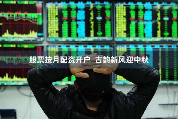 股票按月配资开户 古韵新风迎中秋
